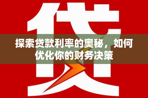 苏尼特右旗探索贷款利率的奥秘，如何优化你的财务决策