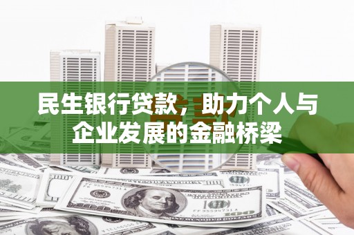 苏尼特右旗民生银行贷款，助力个人与企业发展的金融桥梁