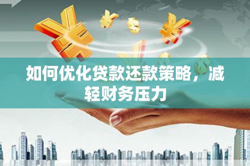 苏尼特右旗如何优化贷款还款策略，减轻财务压力
