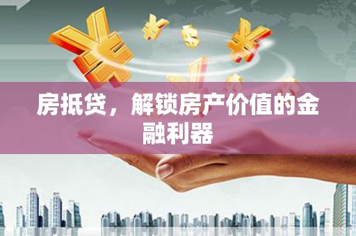 苏尼特右旗房抵贷，解锁房产价值的金融利器