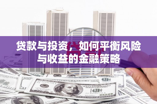 苏尼特右旗贷款与投资，如何平衡风险与收益的金融策略