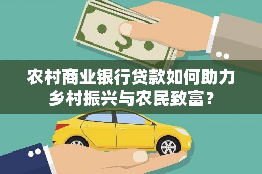 苏尼特右旗农村商业银行贷款如何助力乡村振兴与农民致富？