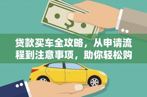 苏尼特右旗贷款买车全攻略，从申请流程到注意事项，助你轻松购车