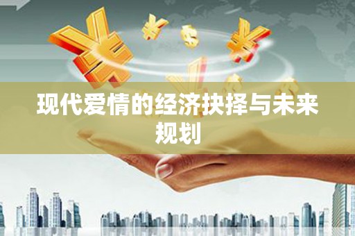 苏尼特右旗现代爱情的经济抉择与未来规划
