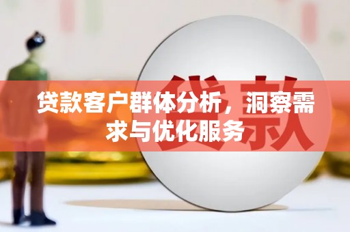 苏尼特右旗贷款客户群体分析，洞察需求与优化服务